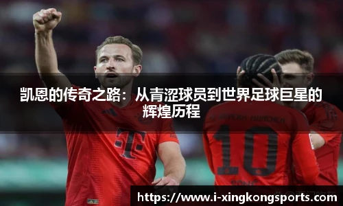 凯恩的传奇之路：从青涩球员到世界足球巨星的辉煌历程